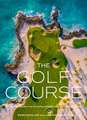The Golf Course: Scenes and Stories from Exceptional Destinations Around the World