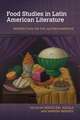 Food Studies in Latin American Literature: Perspectives on the Gastronarrative