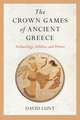 The Crown Games of Ancient Greece: Archaeology, Athletes, and Heroes