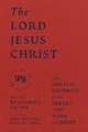 The Lord Jesus Christ – The Biblical Doctrine of the Person and Work of Christ