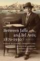 Between Jaffa and Tel Aviv, 1870–1930: A Memoir 