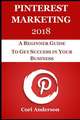 Pinterest Marketing 2018: A Beginner Guide to Get Success in Your Business