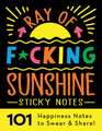 Ray of F*cking Sunshine Sticky Notes: 101 Happiness Notes to Swear and Share!