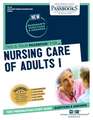 Nursing Care of Adults I (Cn-46): Passbooks Study Guide Volume 46