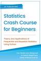 Statistics Crash Course for Beginners: Theory and Applications of Frequentist and Bayesian Statistics Using Python