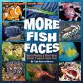 More Fish Faces: More Photos and Fun Facts about Tropical Reef Fish