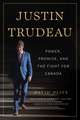 Justin Trudeau: Power, Promise, and the Fight for Canada
