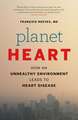 Planet Heart: How an Unhealthy Environment Leads to Heart Disease