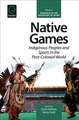 Native Games – Indigenous Peoples and Sports in the Post–Colonial World