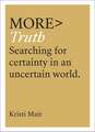 More Truth: Searching for Certainty in an Uncertain World