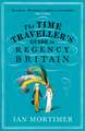 The Time Traveller's Guide to Regency Britain