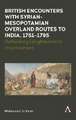 British Encounters with Syrian-Mesopotamian Overland Routes to India, 1751-1795