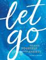 Let Go: Release Yourself from Anxiety – Practical Tips and Techniques to Live a Happy, Stress-Free Life