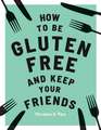 How to be Gluten-Free and Keep Your Friends