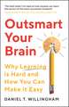 Outsmart Your Brain: Why Learning is Hard and How You Can Make It Easy