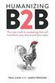 Humanizing B2B: The new truth in marketing that will transform your brand and your sales