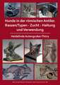 Hunde in der romischen Antike: Rassen/Typen - Zucht - Haltung und Verwendung