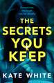 The Secrets You Keep: A tense and gripping psychological thriller