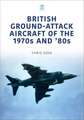 Goss, C: British Ground-Attack Aircraft of the 1970s and 80s