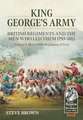 King George's Army, British Regiments and the Men Who Led Them 1793-1815