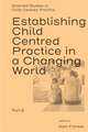 Establishing Child Centred Practice in a Changing World, Part B