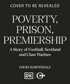 Poverty, Prison, Premiership: A Story of Football, Scotland and Class Warfare