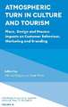 Atmospheric Turn in Culture and Tourism – Place, Design and Process Impacts on Customer Behaviour, Marketing and Branding