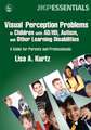 Visual Perception Problems in Children with Ad/Hd, Autism and Other Learning Disabilities: A Guide for Parents and Professionals