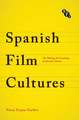 Spanish Film Cultures: The Making and Unmaking of Spanish Cinema