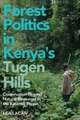 Forest Politics in Kenya′s Tugen Hills – Conservation Beyond Natural Resources in the Katimok Forest