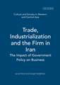 Trade, Industrialization and the Firm in Iran: The Impact of Government Policy on Business