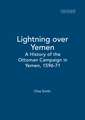 Lightning over Yemen: A History of the Ottoman Campaign in Yemen, 1596-71