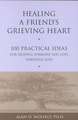 Healing a Friend's Grieving Heart: 100 Practical Ideas for Helping Someone You Love Through Loss