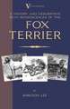 A History and Description, with Reminiscences, of the Fox Terrier: From the Shell to the Pit - A Comprehensive Treatise on Gameness, Selecting, Mating, Breeding, Walking and Conditionin