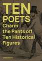 Ten Poets Charm the Pants Off Ten Historical Figures