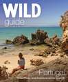 Wild Guide Portugal: Hidden Places, Great Adventures & the Good Life