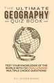 The Ultimate Geography Quiz Book: Test Your Knowledge Of The World With 720 Challenging Multiple Choice Questions! A Great Gift For Kids And Adults.