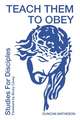 Teach Them To Obey - Studies for Disciples