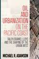 Oil and Urbanization on the Pacific Coast: Ralph Bramel Lloyd and the Shaping of the Urban West