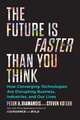 The Future Is Faster Than You Think: How Converging Technologies Are Transforming Business, Industries, and Our Lives