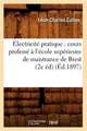 Electricite Pratique: Cours Professe A L'Ecole Superieure de Maistrance de Brest (2e Ed) (Ed.1897)