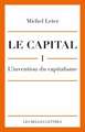 Le Capital. I- L'Invention Du Capitalisme