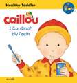 Caillou: I Can Brush My Teeth: Healthy Toddler