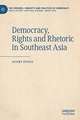 Democracy, Rights and Rhetoric in Southeast Asia