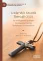 Leadership Growth Through Crisis: An Investigation of Leader Development During Tumultuous Circumstances