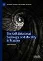 The Self, Relational Sociology, and Morality in Practice