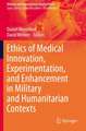 Ethics of Medical Innovation, Experimentation, and Enhancement in Military and Humanitarian Contexts