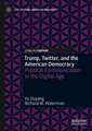 Trump, Twitter, and the American Democracy: Political Communication in the Digital Age