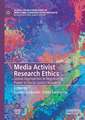 Media Activist Research Ethics: Global Approaches to Negotiating Power in Social Justice Research