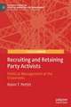 Recruiting and Retaining Party Activists: Political Management at the Grassroots